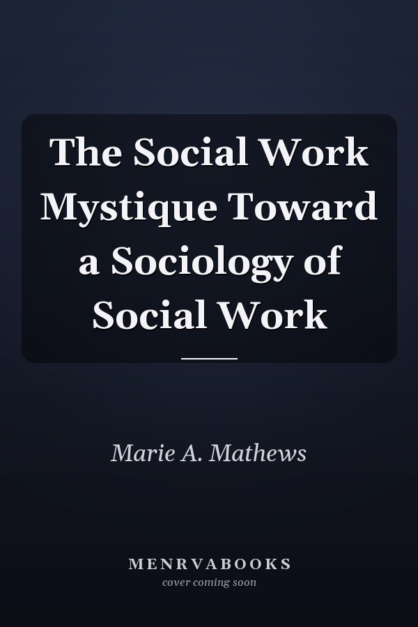 The Social Work Mystique Toward a Sociology of Social Work