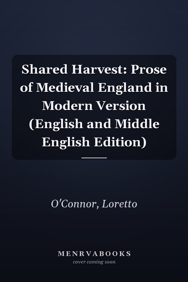 Shared Harvest: Prose of Medieval England in Modern Version (English and Middle English Edition)