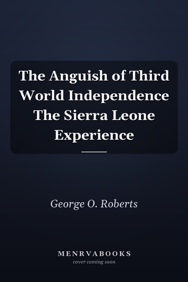 The Anguish of Third World Independence The Sierra Leone Experience