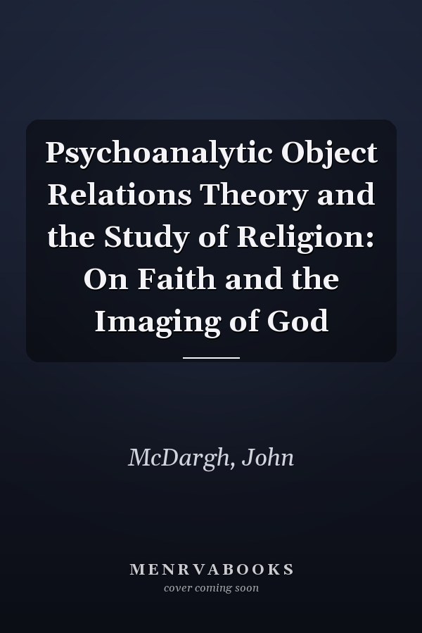 Psychoanalytic Object Relations Theory and the Study of Religion: On Faith and the Imaging of God