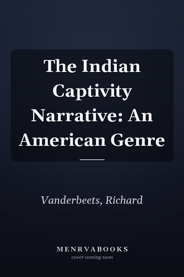 The Indian Captivity Narrative: An American Genre