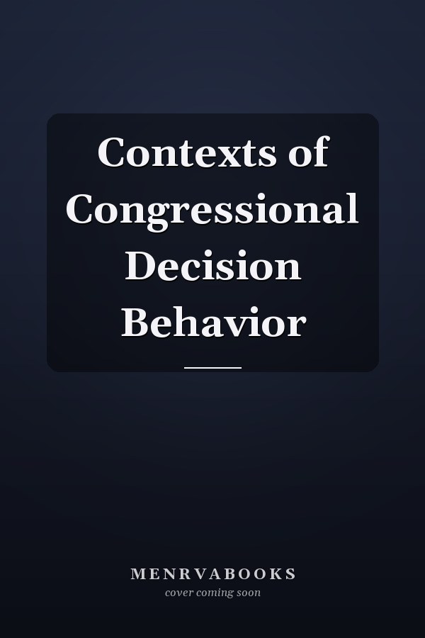 Contexts of Congressional Decision Behavior