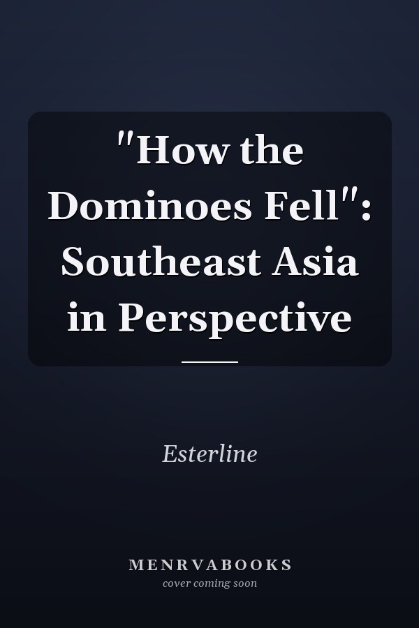 "How the Dominoes Fell": Southeast Asia in Perspective