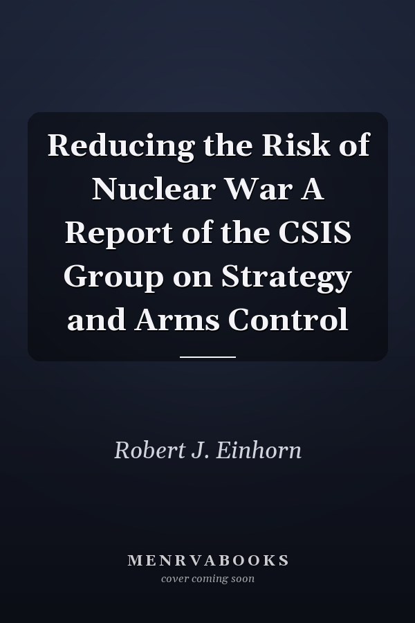 Reducing the Risk of Nuclear War A Report of the CSIS Group on Strategy and Arms Control