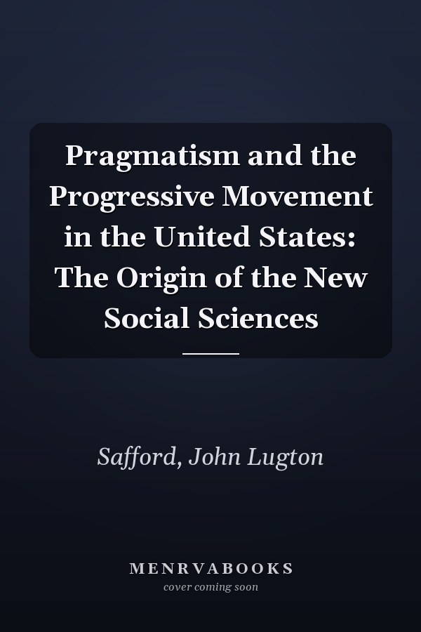 Pragmatism and the Progressive Movement in the United States: The Origin of the New Social Sciences