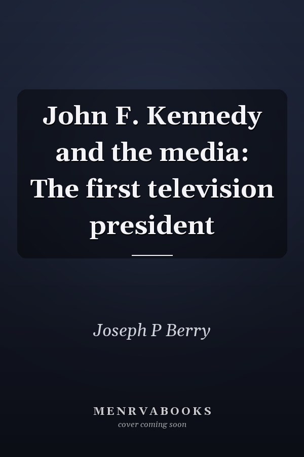 John F. Kennedy and the media: The first television president