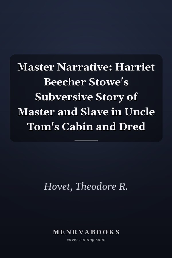 Master Narrative: Harriet Beecher Stowe's Subversive Story of Master and Slave in Uncle Tom's Cabin and Dred