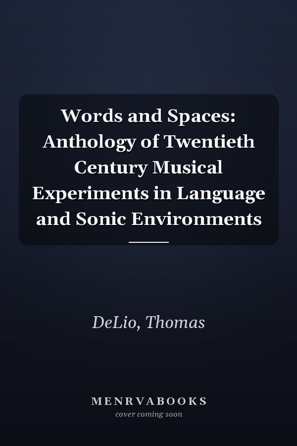 Words and Spaces: Anthology of Twentieth Century Musical Experiments in Language and Sonic Environments