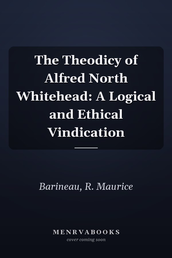 The Theodicy of Alfred North Whitehead: A Logical and Ethical Vindication