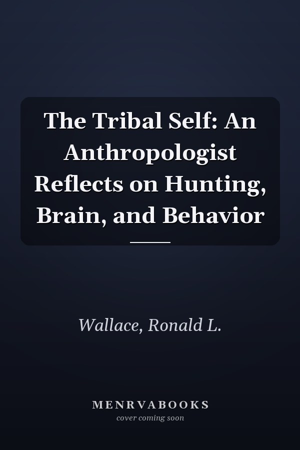 The Tribal Self: An Anthropologist Reflects on Hunting, Brain, and Behavior