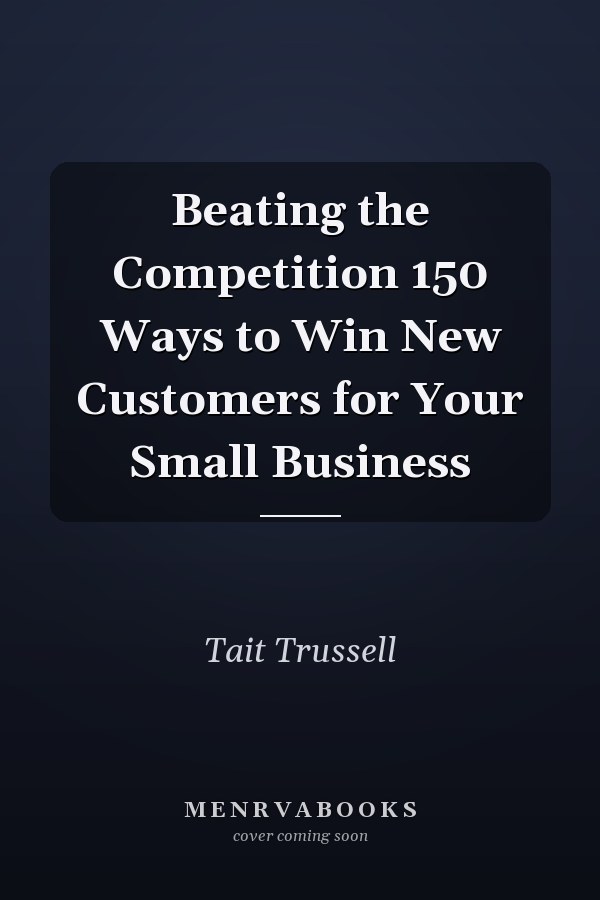 Beating the Competition 150 Ways to Win New Customers for Your Small Business