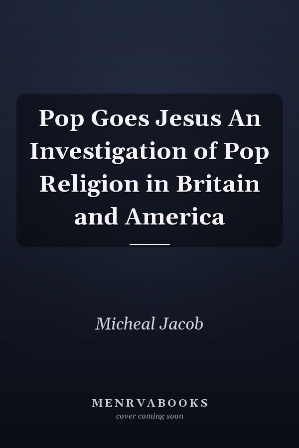 Pop Goes Jesus An Investigation of Pop Religion in Britain and America