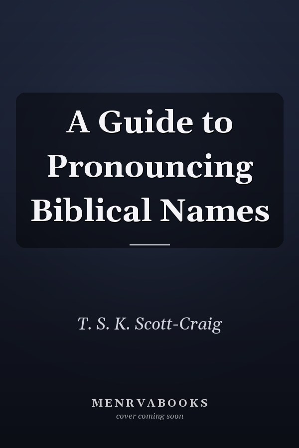 A Guide to Pronouncing Biblical Names