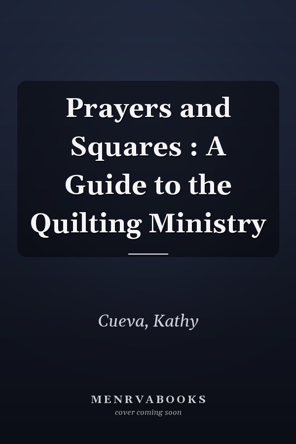 Prayers and Squares : A Guide to the Quilting Ministry