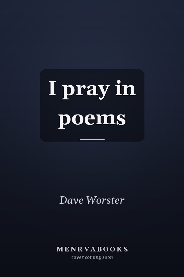 I pray in poems