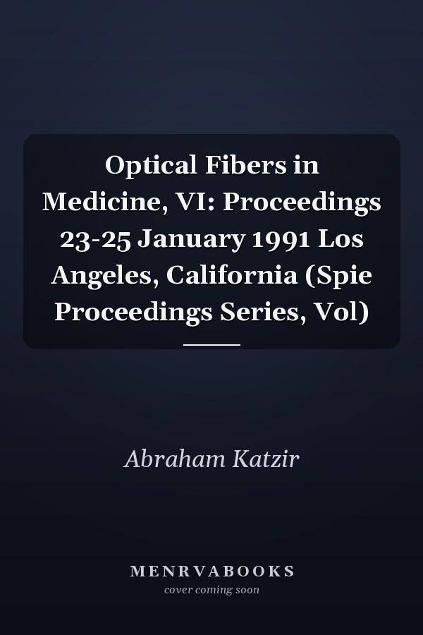 Optical Fibers in Medicine, VI: Proceedings 23-25 January 1991 Los Angeles, California (Spie Proceedings Series, Vol)