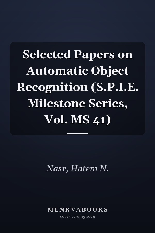 Selected Papers on Automatic Object Recognition (S.P.I.E. Milestone Series, Vol. MS 41)
