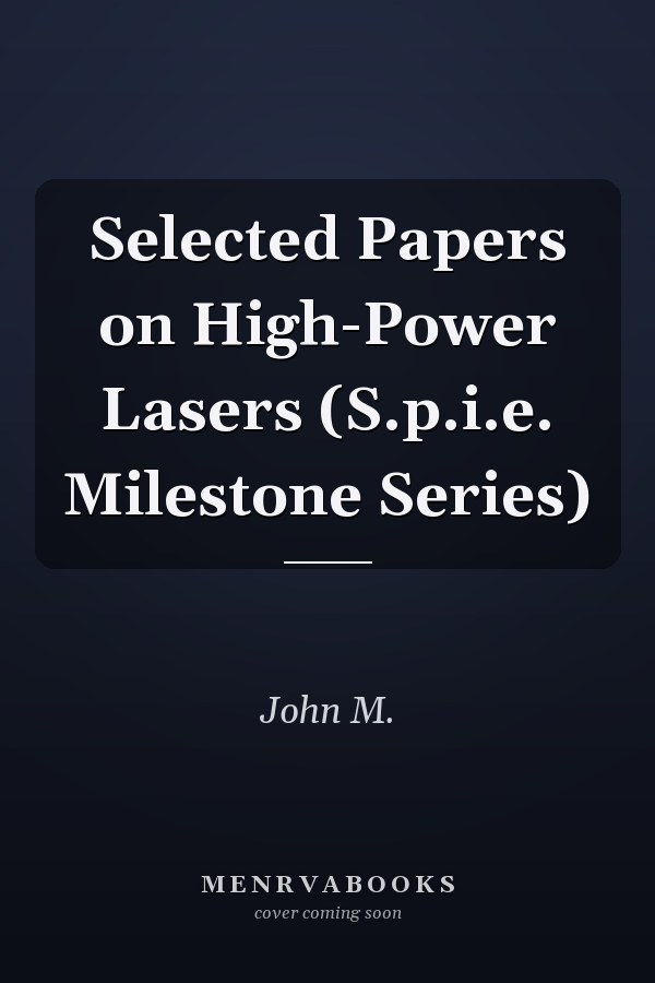 Selected Papers on High-Power Lasers (S.p.i.e. Milestone Series)