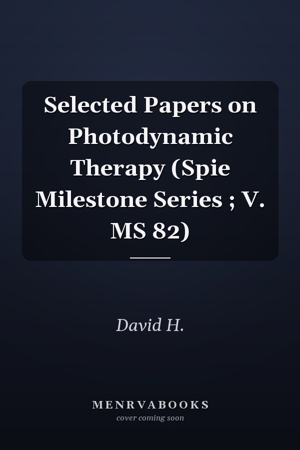 Selected Papers on Photodynamic Therapy (Spie Milestone Series ; V. MS 82)