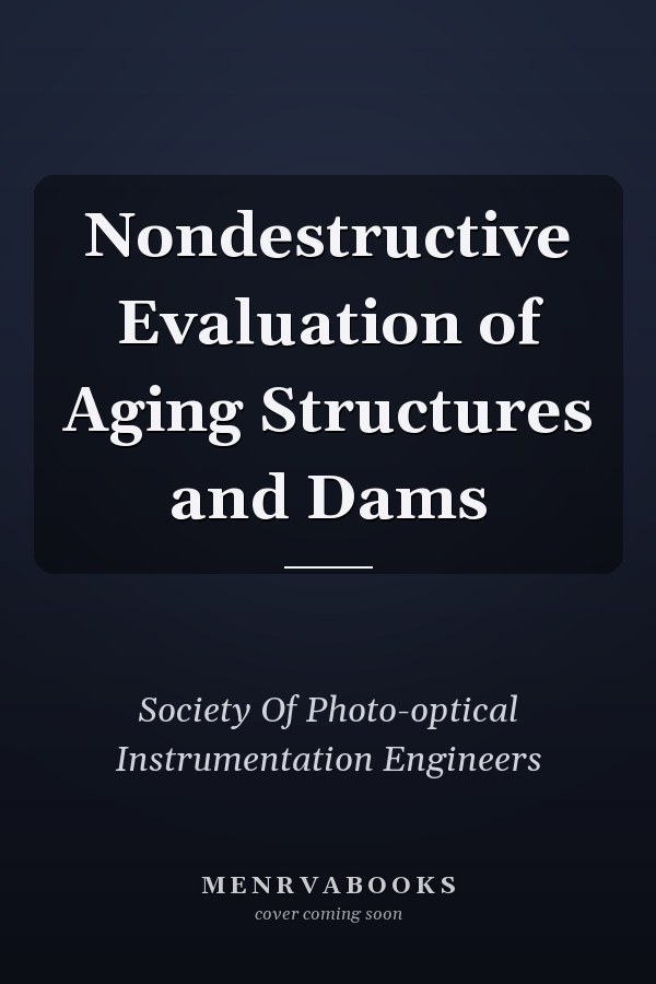 Nondestructive Evaluation of Aging Structures and Dams