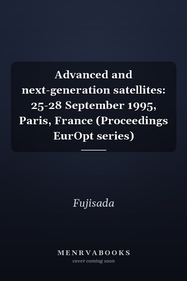 Advanced and next-generation satellites: 25-28 September 1995, Paris, France (Proceedings EurOpt series)