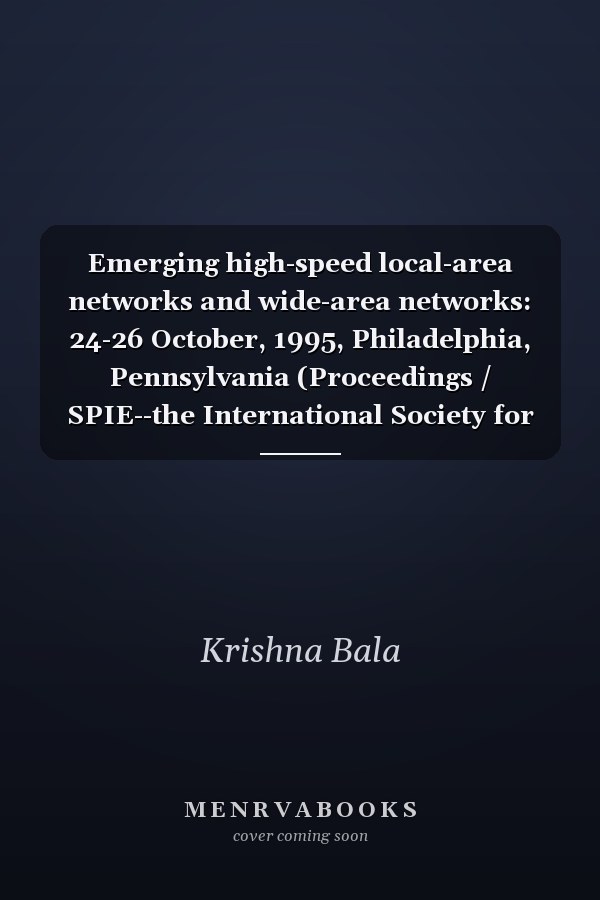 Emerging high-speed local-area networks and wide-area networks: 24-26 October, 1995, Philadelphia, Pennsylvania (Proceedings / SPIE--the International Society for Optical Engineering)