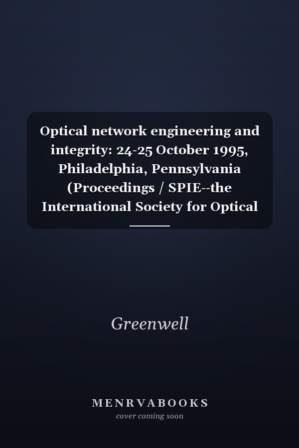 Optical network engineering and integrity: 24-25 October 1995, Philadelphia, Pennsylvania (Proceedings / SPIE--the International Society for Optical Engineering)