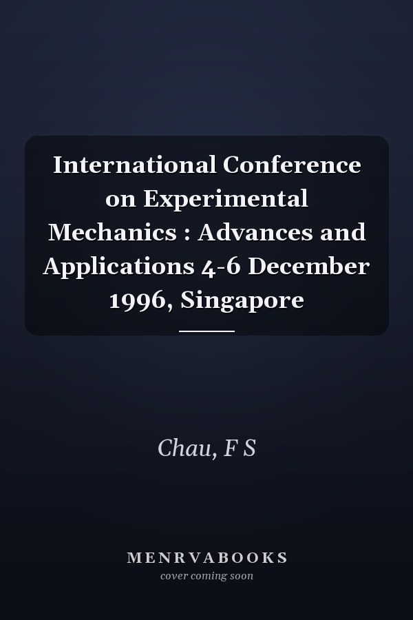 International Conference on Experimental Mechanics : Advances and Applications 4-6 December 1996, Singapore
