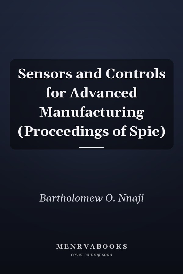 Sensors and Controls for Advanced Manufacturing (Proceedings of Spie)