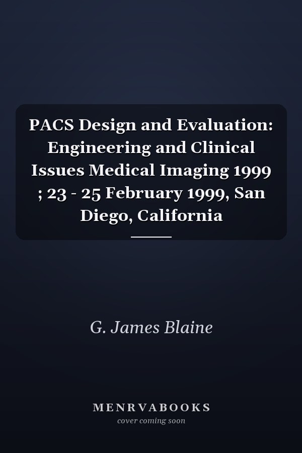 PACS Design and Evaluation: Engineering and Clinical Issues Medical Imaging 1999 ; 23 - 25 February 1999, San Diego, California