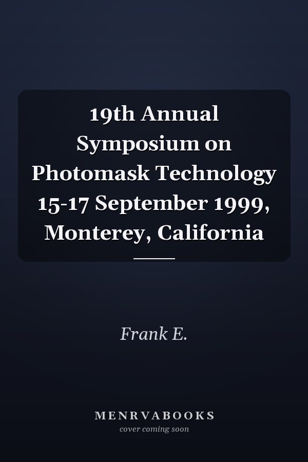 19th Annual Symposium on Photomask Technology 15-17 September 1999, Monterey, California