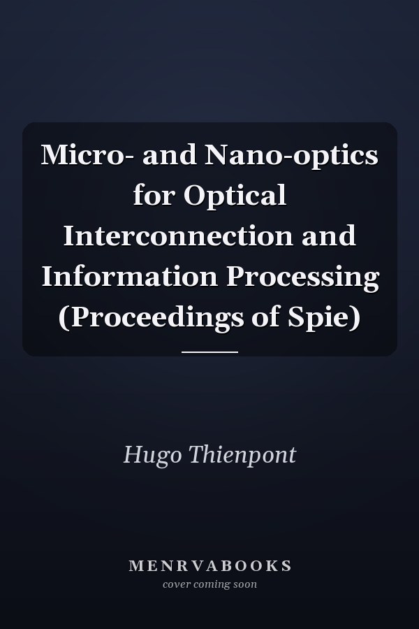 Micro- and Nano-optics for Optical Interconnection and Information Processing (Proceedings of Spie)
