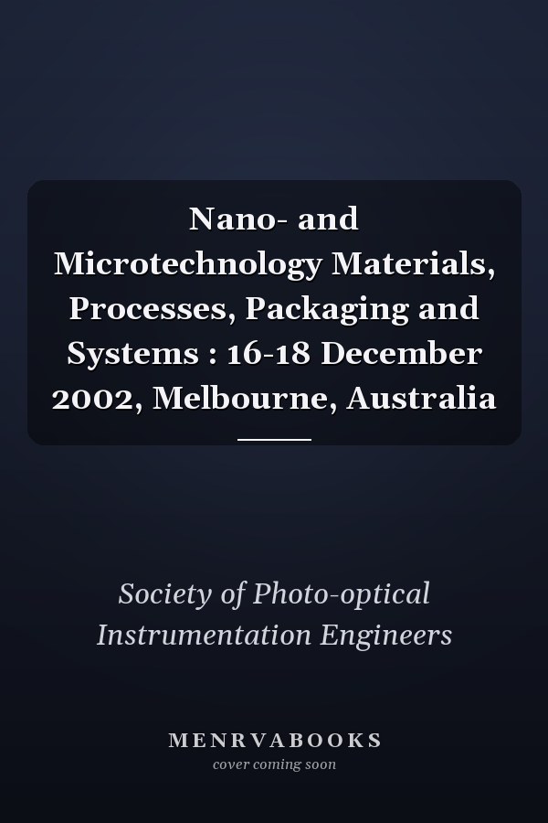 Nano- and Microtechnology Materials, Processes, Packaging and Systems : 16-18 December 2002, Melbourne, Australia