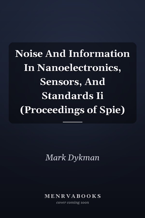 Noise And Information In Nanoelectronics, Sensors, And Standards Ii (Proceedings of Spie)