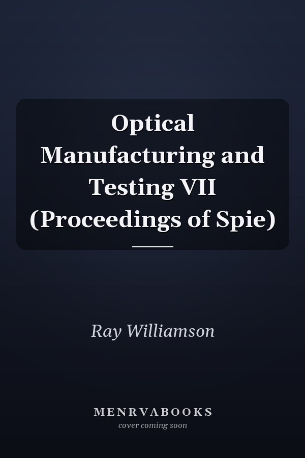 Optical Manufacturing and Testing VII (Proceedings of Spie)