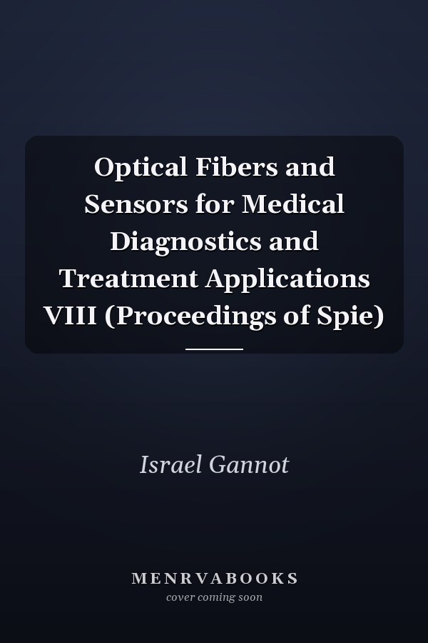 Optical Fibers and Sensors for Medical Diagnostics and Treatment Applications VIII (Proceedings of Spie)