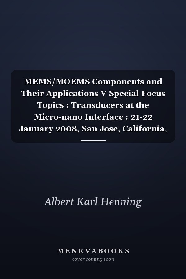 MEMS/MOEMS Components and Their Applications V Special Focus Topics : Transducers at the Micro-nano Interface : 21-22 January 2008, San Jose, California, USA