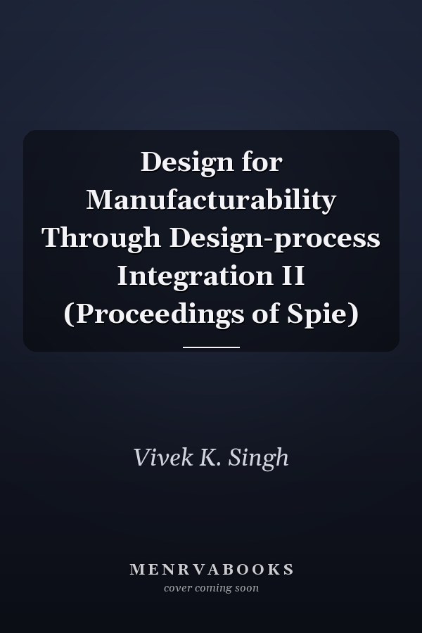 Design for Manufacturability Through Design-process Integration II (Proceedings of Spie)
