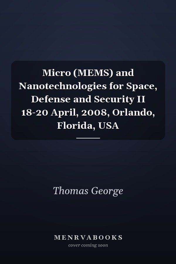 Micro (MEMS) and Nanotechnologies for Space, Defense and Security II 18-20 April, 2008, Orlando, Florida, USA