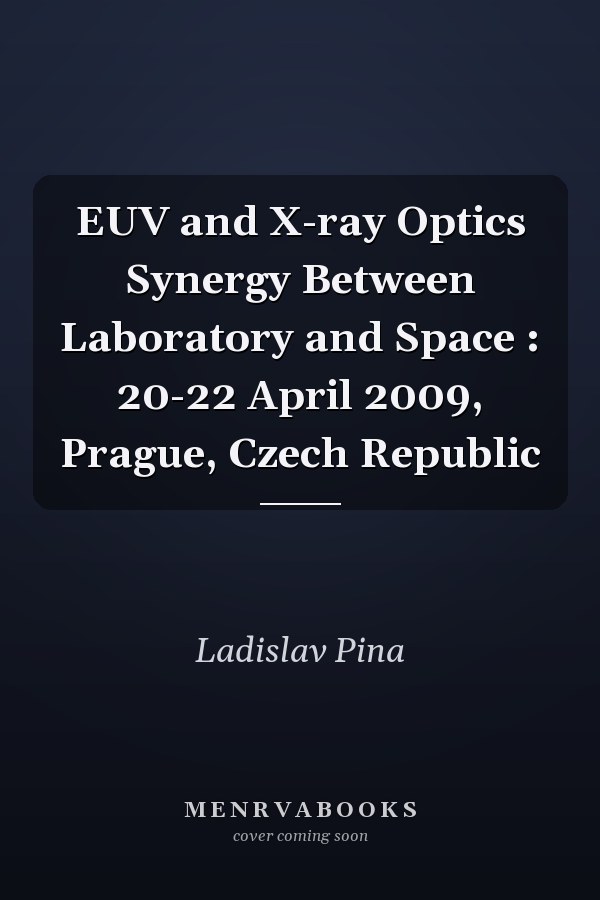 EUV and X-ray Optics Synergy Between Laboratory and Space : 20-22 April 2009, Prague, Czech Republic