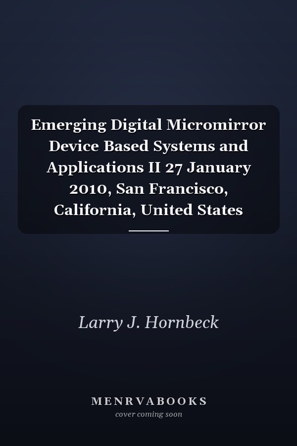 Emerging Digital Micromirror Device Based Systems and Applications II 27 January 2010, San Francisco, California, United States