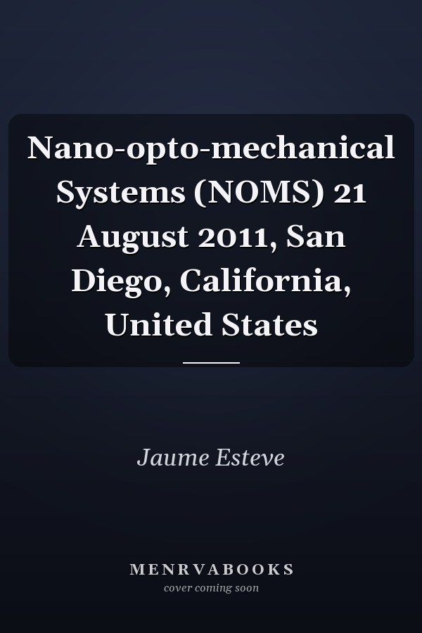 Nano-opto-mechanical Systems (NOMS) 21 August 2011, San Diego, California, United States
