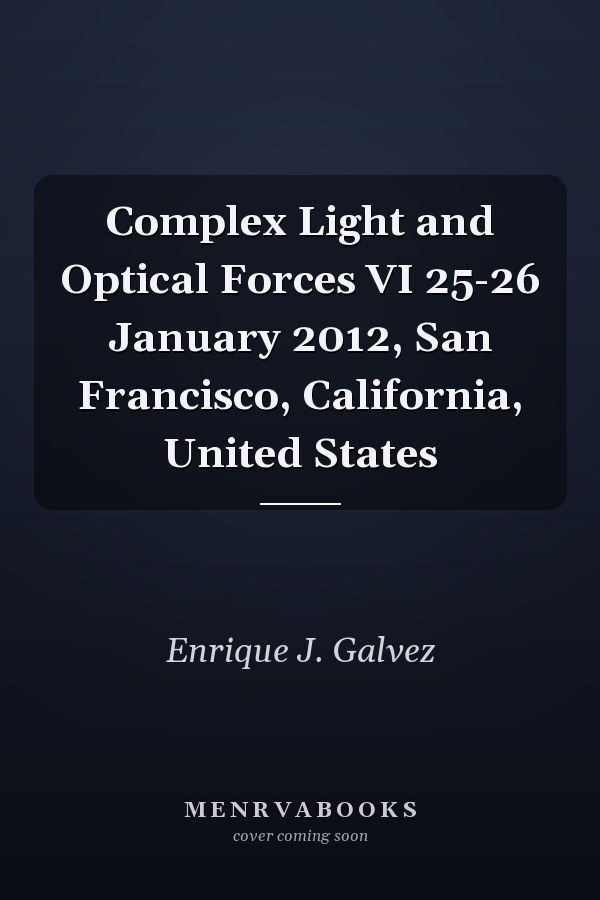 Complex Light and Optical Forces VI 25-26 January 2012, San Francisco, California, United States