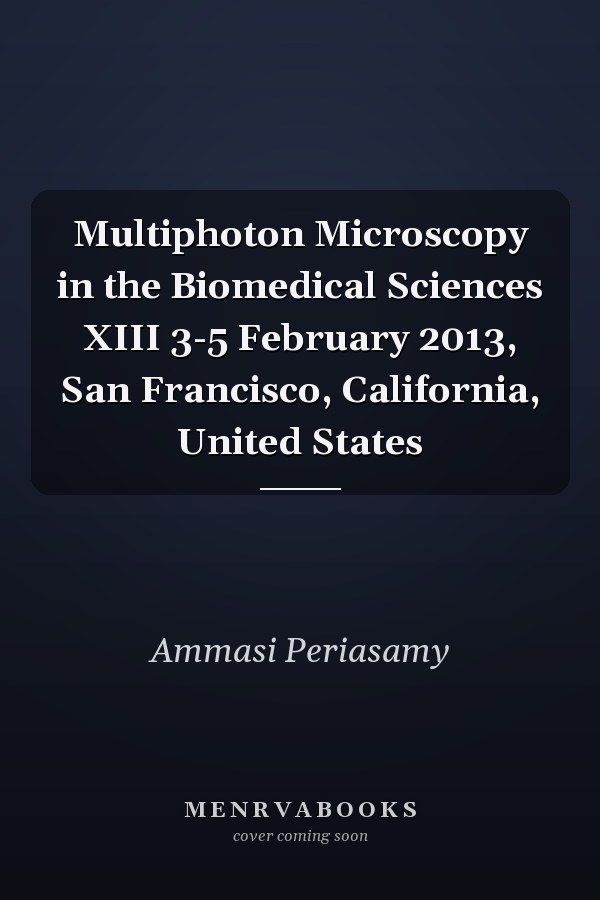 Multiphoton Microscopy in the Biomedical Sciences XIII 3-5 February 2013, San Francisco, California, United States