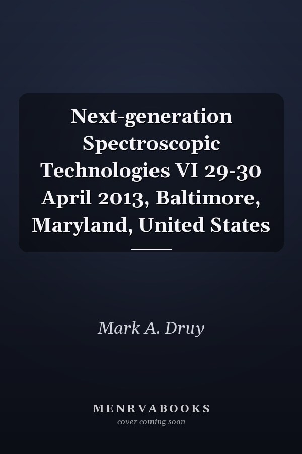 Next-generation Spectroscopic Technologies VI 29-30 April 2013, Baltimore, Maryland, United States