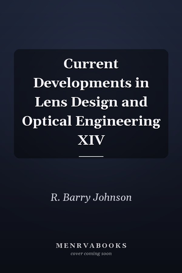 Current Developments in Lens Design and Optical Engineering XIV