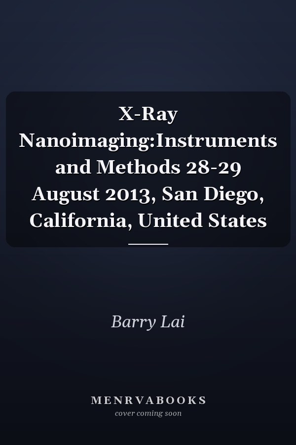 X-Ray Nanoimaging:Instruments and Methods 28-29 August 2013, San Diego, California, United States