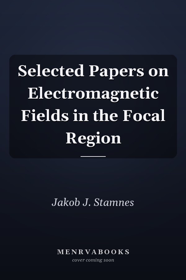 Selected Papers on Electromagnetic Fields in the Focal Region