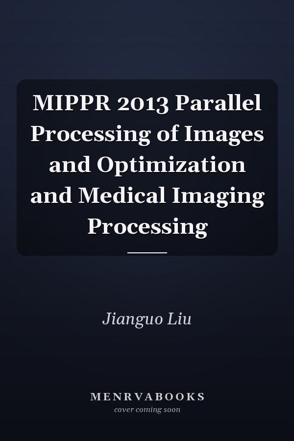 MIPPR 2013 Parallel Processing of Images and Optimization and Medical Imaging Processing