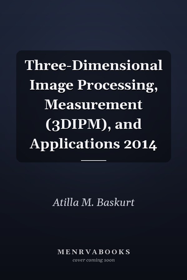 Three-Dimensional Image Processing, Measurement (3DIPM), and Applications 2014